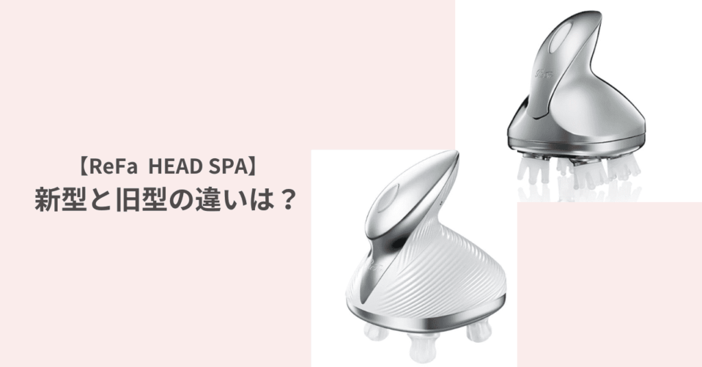 ReFa GRACE HEAD SPA　新型と旧型の違い